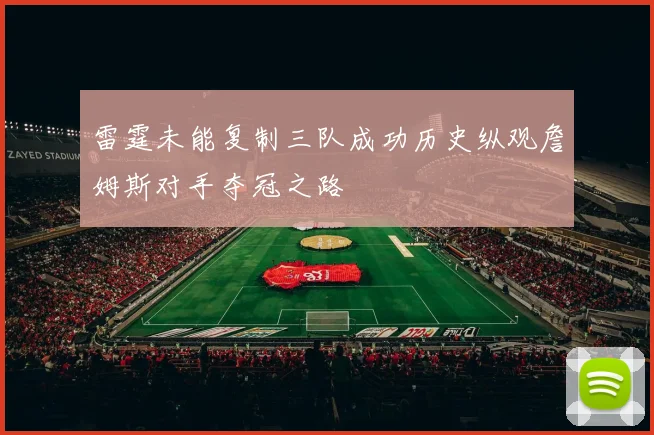 雷霆未能复制三队成功历史纵观詹姆斯对手夺冠之路